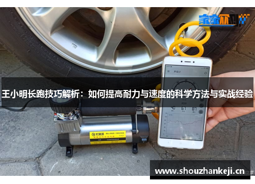 王小明长跑技巧解析：如何提高耐力与速度的科学方法与实战经验