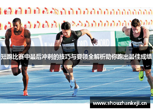 短跑比赛中最后冲刺的技巧与要领全解析助你跑出最佳成绩