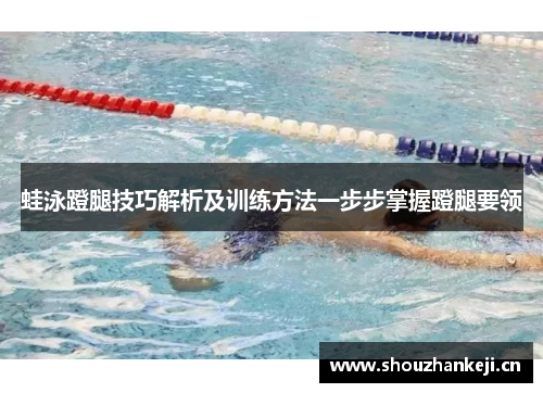 蛙泳蹬腿技巧解析及训练方法一步步掌握蹬腿要领